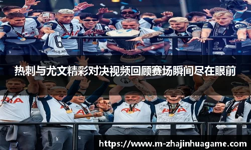 热刺与尤文精彩对决视频回顾赛场瞬间尽在眼前