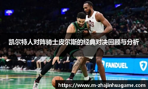 凯尔特人对阵骑士皮尔斯的经典对决回顾与分析