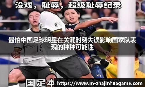 最怕中国足球明星在关键时刻失误影响国家队表现的种种可能性